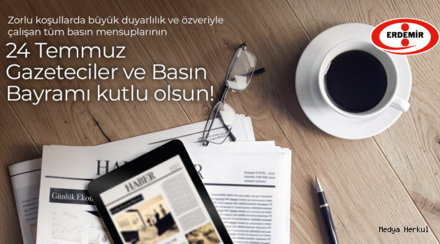 ERDEMİR'DEN 24 TEMMUZ BASIN BAYRAMI MESAJI 