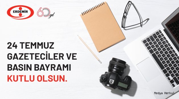 ERDEMİR, 24 TEMMUZ GAZETECİLER VE BASIN BAYRAMINI KUTLADI.