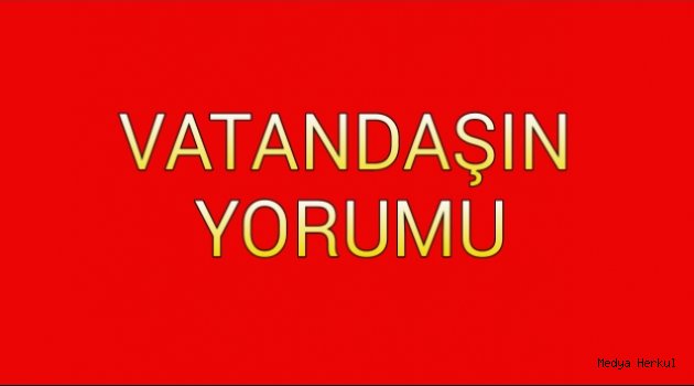 VATANDAŞ GERÇEKLERİ NET BİÇİMDE GÖRÜYOR